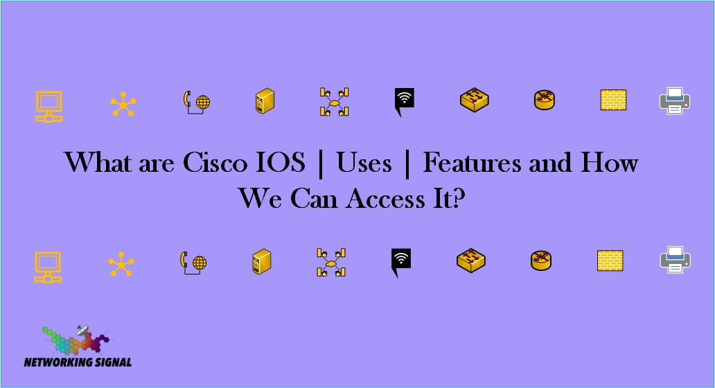 What are Cisco IOS Uses Features and How We Can Access It